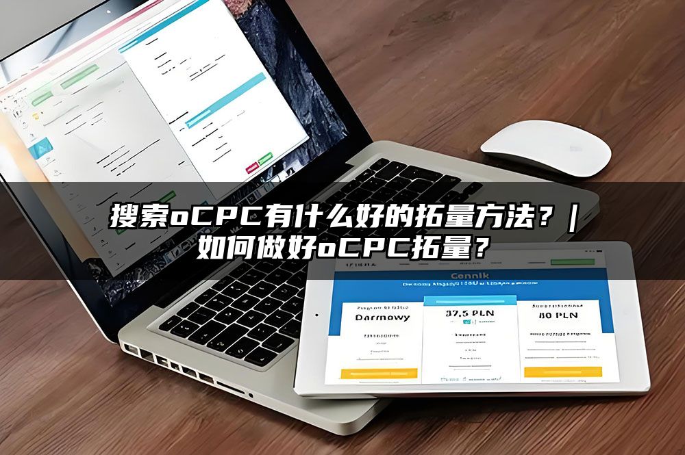 搜索oCPC有什么好的拓量方法？|如何做好oCPC拓量？