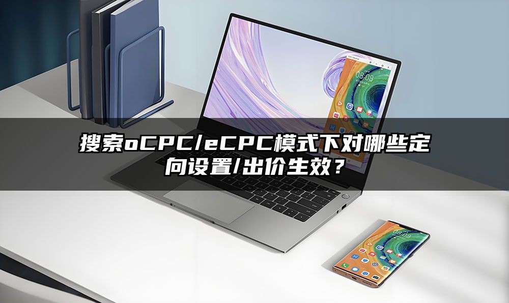 搜索oCPC/eCPC模式下对哪些定向设置/出价生效？