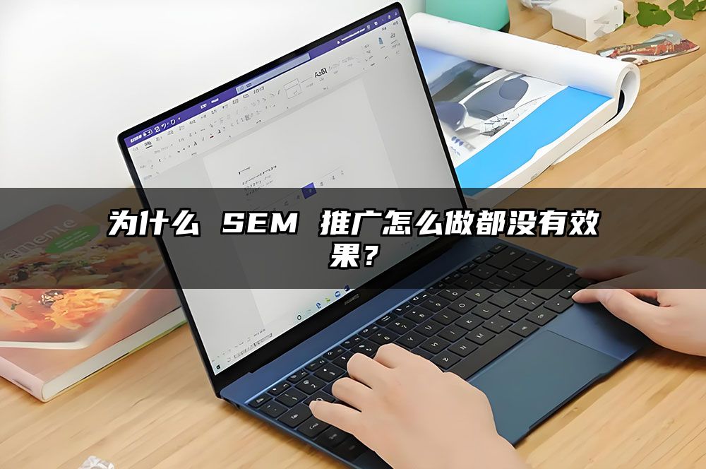 为什么 SEM 推广怎么做都没有效果？