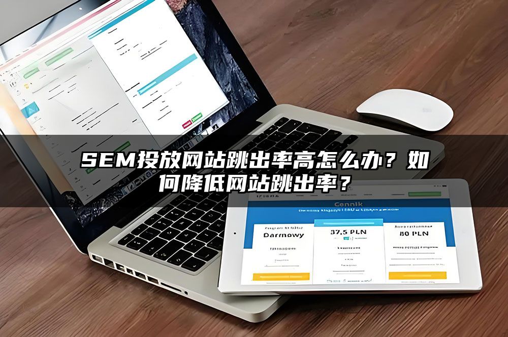 SEM投放网站跳出率高怎么办？如何降低网站跳出率？